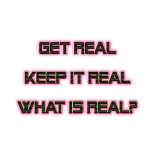 Get Real, Keep it Real, What is Real? T-Shirt