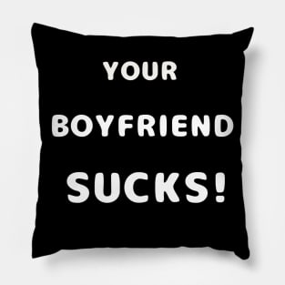 Your Boyfriend Sucks Pillow