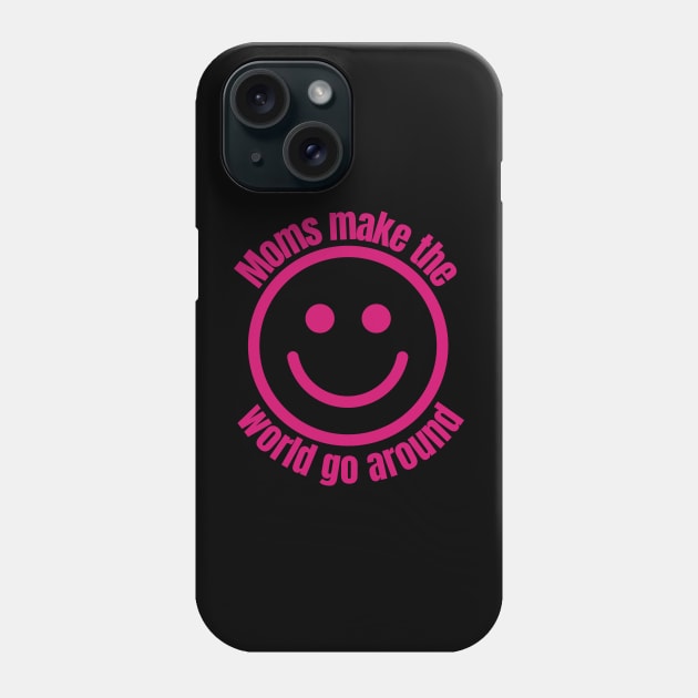 Moms Make The World Go Around | With Smiling Face Phone Case by Harlems Gee