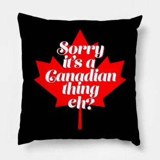 Funny Canada T Design - Sorry it's a Canadian Thing Eh? Pillow