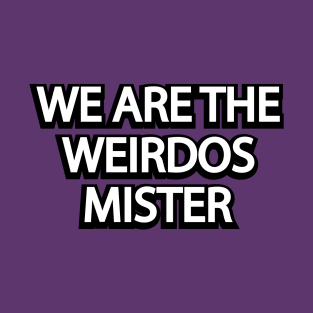 We Are The Weirdos Mister T-Shirt