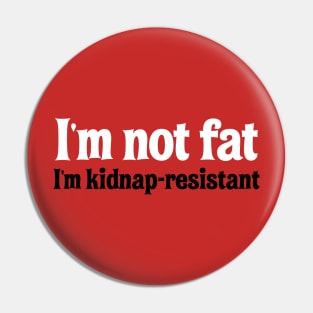 I'm Not Fat. I'm Kidnap-Resistant. Pin