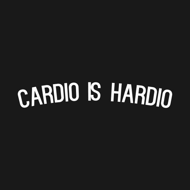 Cardio is Hardio - funny workout slogan by kapotka