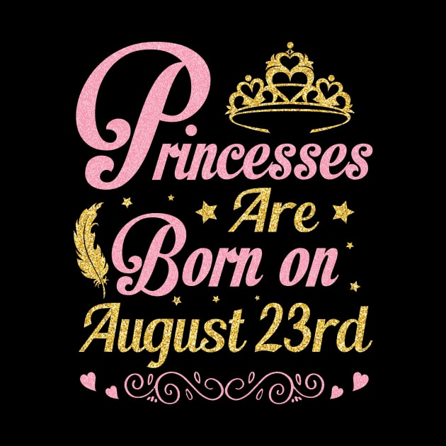 Princesses Are Born On August 23rd Happy Birthday To Me Nana Mommy Aunt Sister Wife Niece Daughter by joandraelliot