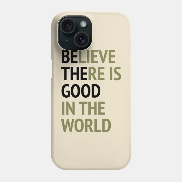 Be The Good - Believe There Is Good In The World Phone Case by Texevod