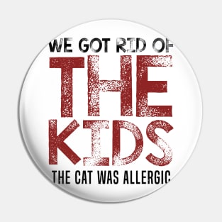 We got rid of the kids, the cat was allergic Pin