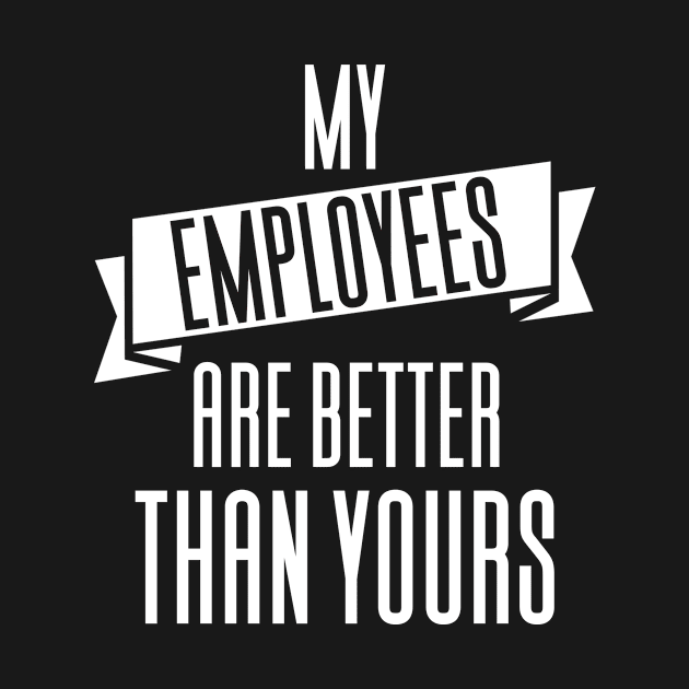 My Employees Are Better Than Yours by Aajos