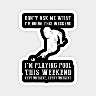 Dont's ask me what i'm doing this weekend i'm billiard this weekend next weekend, every weekend Magnet