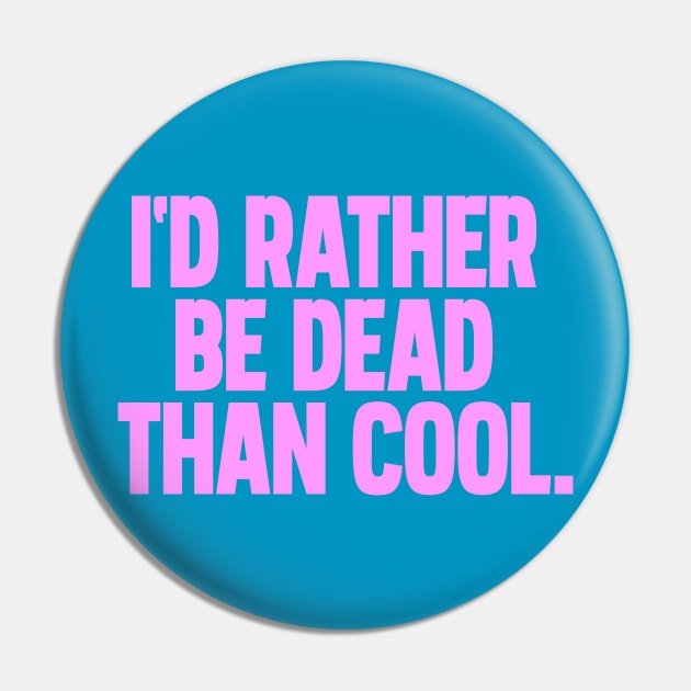 Id rather be dead than cool Pin by Thisisblase