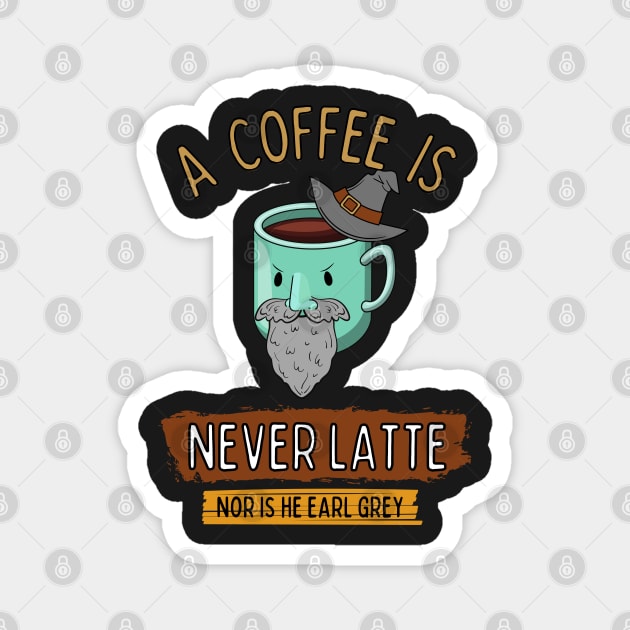 A Coffee is Never Latte - Nor is He Earl Grey Magnet by Fenay-Designs