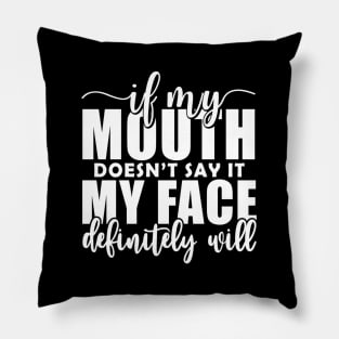 If My Mouth Doesn'T Say It My Face Definitely Will Pillow