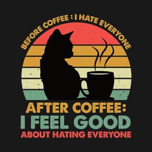 Before Coffee I hate Everyone After Coffee I feel Good About Hating Everyone T-Shirt