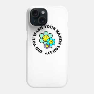 Did You Wash Your Hands Today? Phone Case