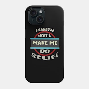 please don't make me do stuff Phone Case