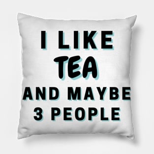 I Like Tea And Maybe 3 People Pillow