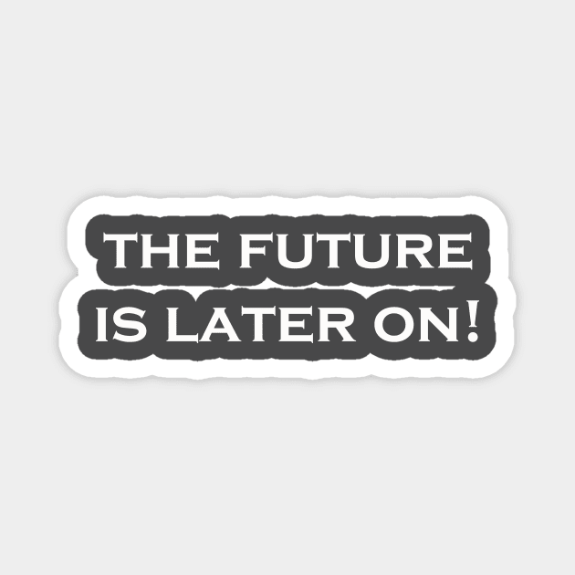 The Future Is Later On! Magnet by pasnthroo