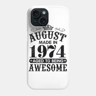 August Made In 1974 Aged To Being Awesome Happy Birthday 46 Years Old To Me You Papa Daddy Son Phone Case