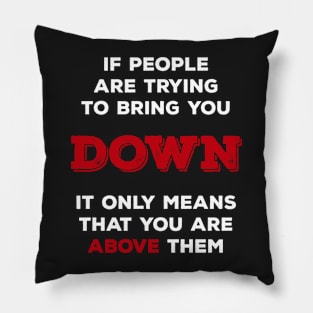 If people is triying to bring you down Pillow