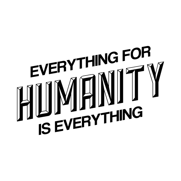 EVERYTHING FOR HUMANITY & HUMANITY IS EVERYTHING by Ajiw