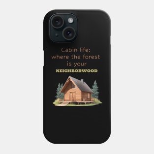 Cabin life: where the forest is your 'neighborwood Phone Case