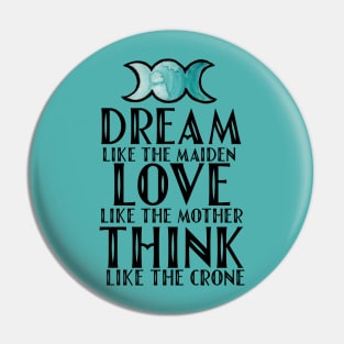 Dream like the maiden love like the mother think like the crone Pin