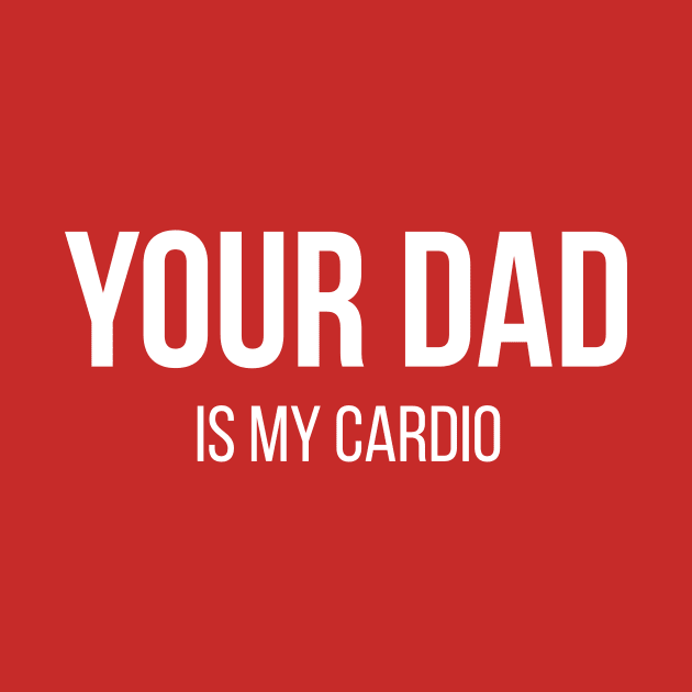 Your Dad is my Cardio by N8I