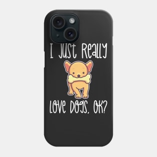 I Just Really Love Dogs, OK? design Phone Case