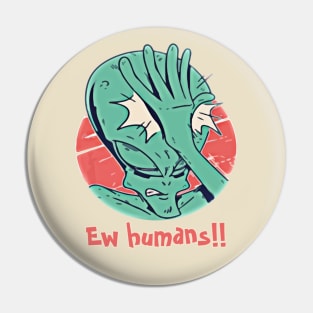 Ew Humans - Funny Introvert Alien Design Pin