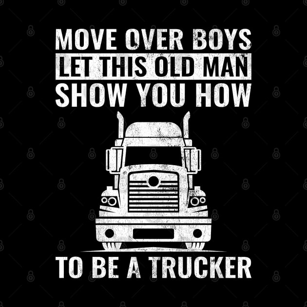 Move Over Boys Let This Old Man Show You Trucker Gift Dad by wygstore