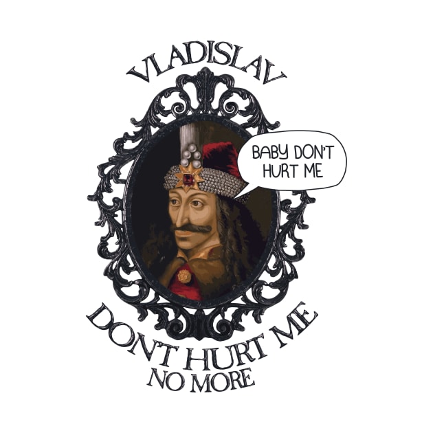 Vladislav, Baby Don't Hurt Me by PopShirts