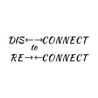 Disconnect to Reconnect T-Shirt