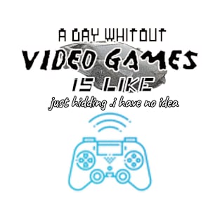 funny gamer a day whitout video game-gaming lover T-Shirt