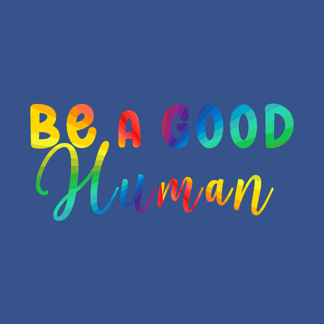 Be a Good Human Rainbow by mynaito