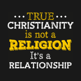 True Christianity Is Not A Religion… T-Shirt