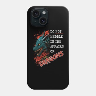 Do Not Meddle In The Affairs Of Dragons Phone Case