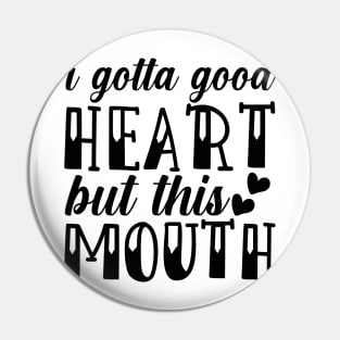 i gotta good heart but this mouth Pin