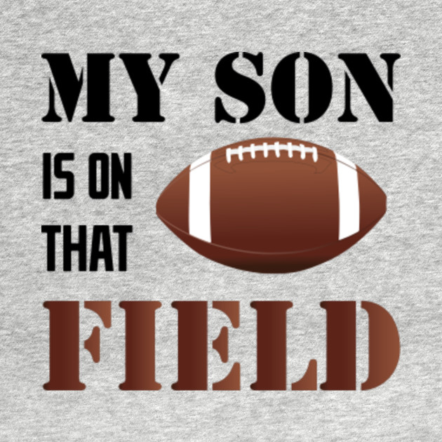 My Son Is On That Field Shirt Football Football Fans T Shirt