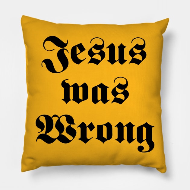 Jesus Was Wrong Pillow by LMW Art