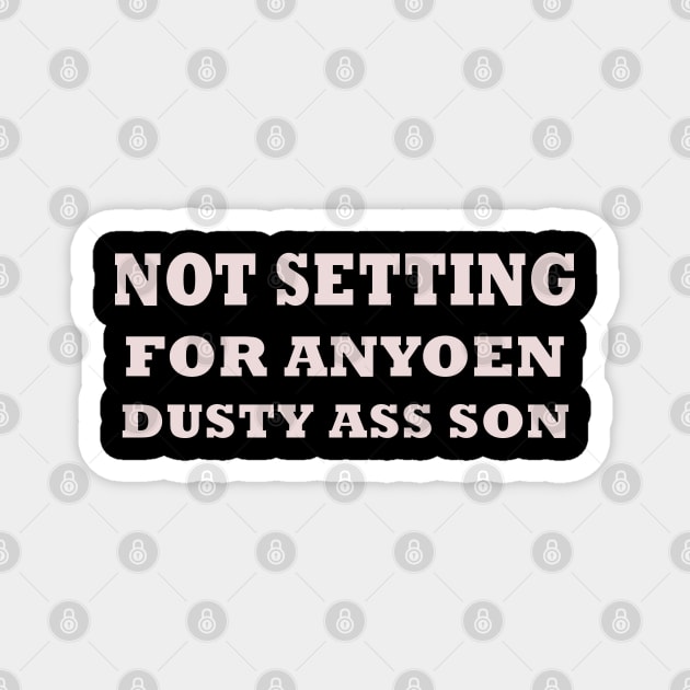 NOT SETTLING FOR ANYONE DUSTY ASS SON Magnet by AdeShirts