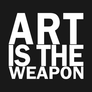 Art is the weapon. (In white) T-Shirt