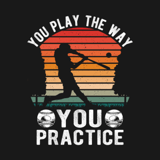 You Play The Way  You Practice Graphic T-Shirt