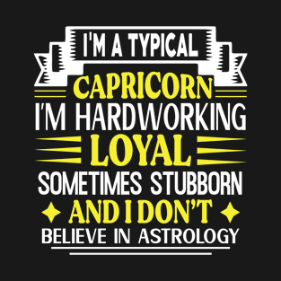 I’m a typical Capricorn. I’m hardworking, loyal, sometimes stubborn, and I don’t believe in astrology Funny Horoscope quote T-Shirt