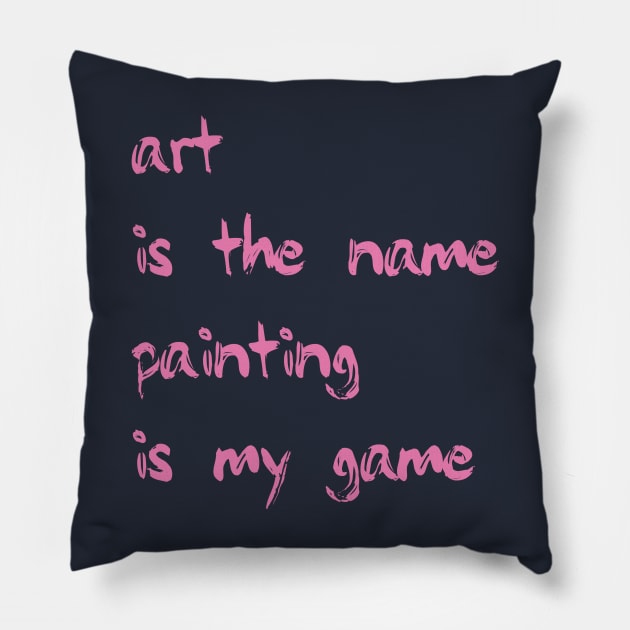 Art is the name, painting is my game Pillow by DrystalDesigns