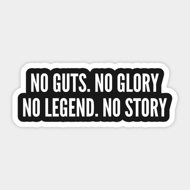 Achievement Humor No Guts No Glory No Legend No Story Wisdom Quote Internet Humor Slogan Statement Awesome