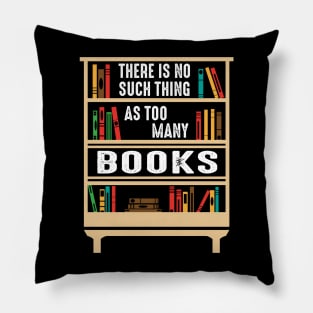 There Is No Such Thing As Too Many Books Funny Book Lover Pillow