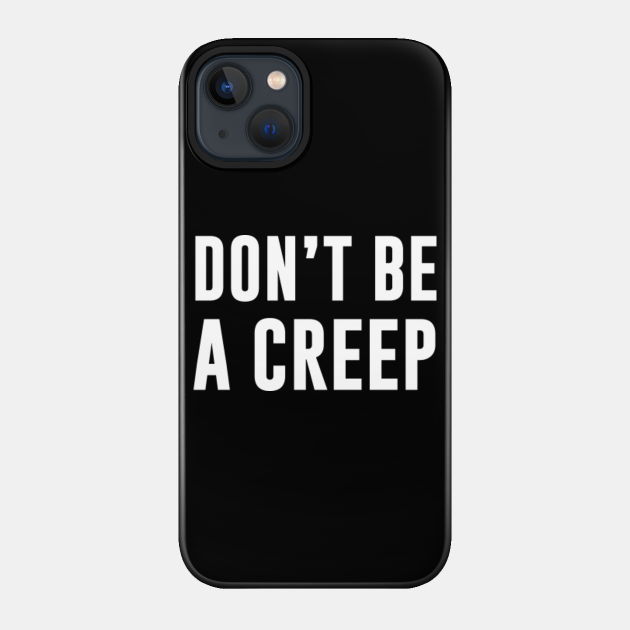 Don't be a creep - Creeper - Phone Case