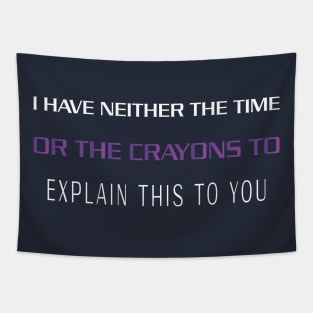 I HAVE NEITHER THE TIME OR THE CRAYONS TO EXPLAIN THIS TO YOU Tapestry