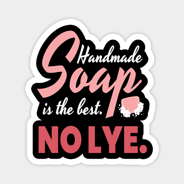 Handmade Soap Is The Best. No Lye. Soap Magnet by MooonTees