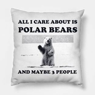 All I Care About Is Polar Bears And Maybe 3 People Pillow