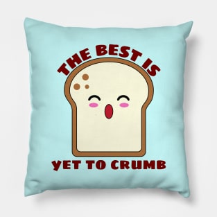 The Best Is Yet To Crumb - Cute Bread Pun Pillow